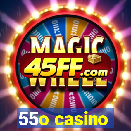 55o casino